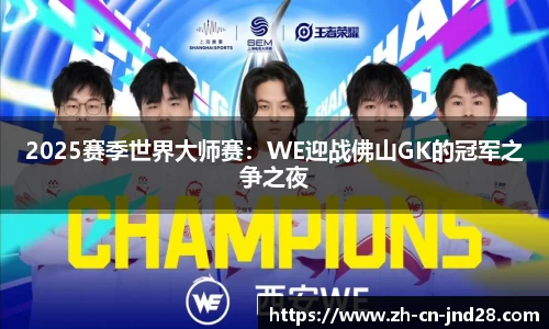 2025赛季世界大师赛：WE迎战佛山GK的冠军之争之夜