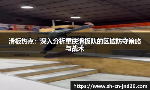 滑板热点：深入分析重庆滑板队的区域防守策略与战术