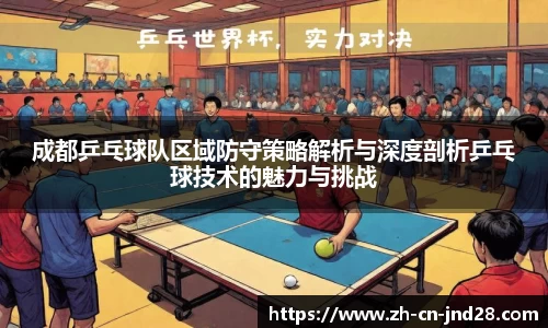 成都乒乓球队区域防守策略解析与深度剖析乒乓球技术的魅力与挑战