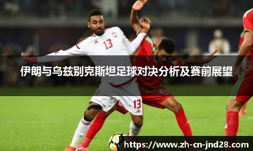伊朗与乌兹别克斯坦足球对决分析及赛前展望